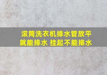 滚筒洗衣机排水管放平就能排水 挂起不能排水